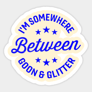 I'm somewhere between goon and glitter Sticker